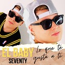 El Baby Seventy - Lo Que Te Gusta a Ti