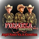 Trio Firmeza Huasteca - Aqui Nada Va a Cambiar