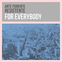 Arte Fiorente Resistente - For Everybody
