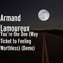 Armand Lamoureux - You re the One Way Ticket to Feeling Worthless…