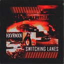 HXVRMXN SLVG feat XHNORT - SWITCHING LANES