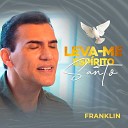 Franklin Willy - Leva Me Esp rito Santo