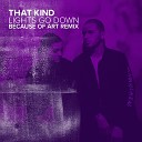 THAT KIND - Lights Go Down Because of Art Remix Edit