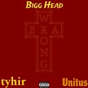 Bigg Head Unitus Tyhir - Wrong Era
