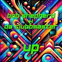 Bob Shepherd Da Clubbmaster - Up Extended Mix