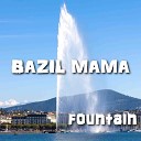 BAZIL MAMA - Fountain