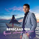 Вячеслав Чен - Милая любимая родная