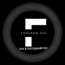 Горький 800 - Как в последний раз