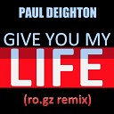 Paul Deighton - Give You My Life ro gz Remix