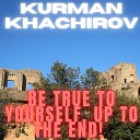Kurman Khachirov - Be True To Yourself Up To The End