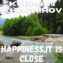 Kurman Khachirov - Happiness It Is Close