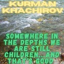 Kurman Khachirov - Somewhere in the Depths We Are Still Children And That s…