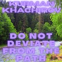 Kurman Khachirov - Do Not Deviate From The Path