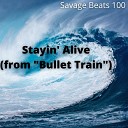 Savage Beats 100 - Stayin Alive from Bullet Train