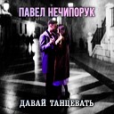 Павел Нечипорук - Давай танцевать