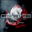 Wesley Green - With Out You