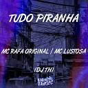 Mc Rafa Original MC Lustosa Dj Th - Tudo Piranha