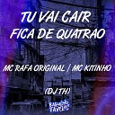 Mc Rafa Original Mc Kitinho Dj Th - Tu Vai Cair Fica de Quatr o