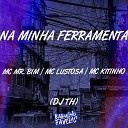 Mc Mr bim MC Lustosa Mc Kitinho feat Dj Th - Na Minha Ferramenta