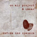 On air project feat Kazar - Любовь как кремень