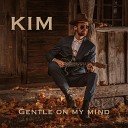 KIM - Gentle on My Mind