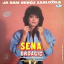 Sena Ordagic - Ti si bio moje juce