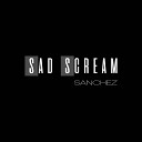 Sanchez - Sad Scream