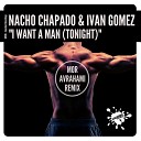 Nacho Chapado Ivan Gomez - I Want A Man Tonight Mor Avrahami Remix