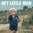 FIRST BORN BOY - Hey Little Man Radio Edit
