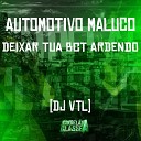 DJ VTL - Automotivo Maluco Deixar Tua Bct Ardendo