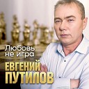 Путилов Евгений - 098 Любовь не игра