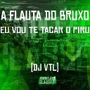 DJ VTL - A Flauta do Bruxo Eu Vou Te Tacar o Piru