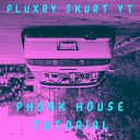 Pluxry Skurt YT - Phonk House Tutorial