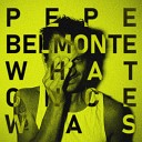 Pepe Belmonte - What Once Was