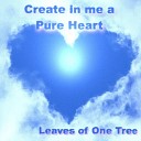 Leaves Of One Tree - Create in Me a Pure Heart