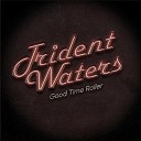 Trident Waters - Good Time Roller
