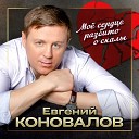 Евгений Коновалов - Мое сердце разбито о…