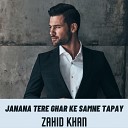 Zahid Khan - Janana Tere Ghar Ke Samne Tapay