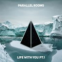 Parallel Rooms - Life with You Pt 1