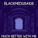 Blackmedusa108 - Much Better With Me