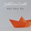 YellowBone Brother - Kill that Fly