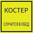 Костер - Случится в обед