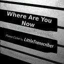 LittleTranscriber - Where Are You Now Piano Version