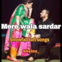 S4sinu feat Snowfall lofi songs - Mere wala sardar feat Snowfall lofi songs