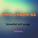 S4sinu feat Snowfall lofi songs - Enna Chauni aa feat Snowfall lofi songs