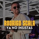 Rodrigo Scala - Ya No Insistas