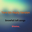 S4sinu feat Snowfall lofi songs - Tere bin Reply Version feat Snowfall lofi…