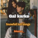 S4sinu feat Snowfall lofi songs - Gal karke feat Snowfall lofi songs