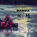 Banda NM - No Me Digas Que Te Vas Cover