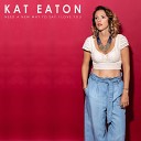 Kat Eaton - Need A New Way To Say I Love You
